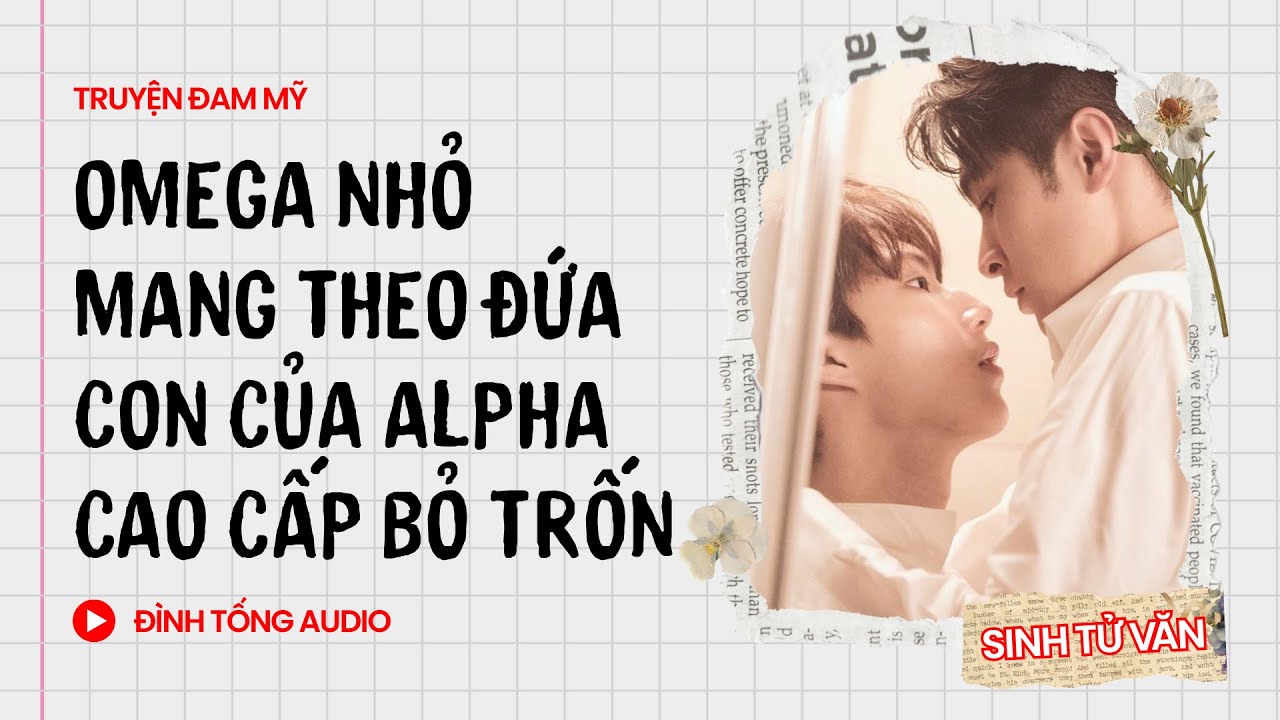 Truyện Đam Mỹ FULL || Omega Nhỏ Mang Theo Đứa Con Của Alpha Cao Cấp Bỏ Trốn || Đình Tống Audio
