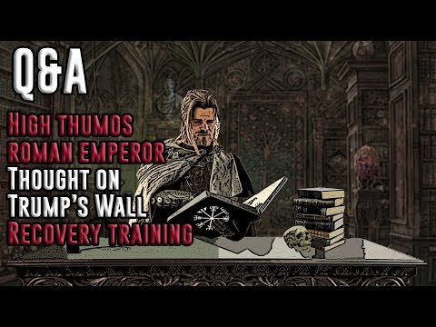 Q&A. High Thumos Roman Emperor? Trump's Wall? Recovery Training While Injured?