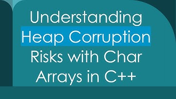 Understanding Heap Corruption Risks with Char Arrays in C++