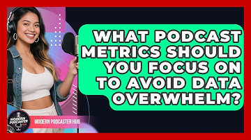 What Podcast Metrics Should You Focus On To Avoid Data Overwhelm? - Modern Podcaster Hub