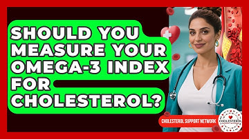 Should You Measure Your Omega-3 Index For Cholesterol? - Cholesterol Support Network