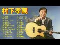 村下 孝蔵のベストソング集 - Best Song Of Kozo Murashita - 村下 孝蔵のベストソング