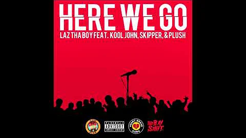 Laz Tha Boy - Here We Go ( Featuring Kool John, Skipper, & Plush ) Produced By Traxx FDR