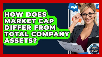 How Does Market Cap Differ From Total Company Assets? - Stock and Options Playbook