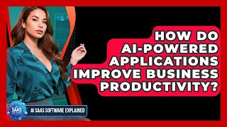 How Do AI-Powered Applications Improve Business Productivity? | AI SaaS Software Explained News