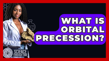 What Is Orbital Precession? - Science Through Time