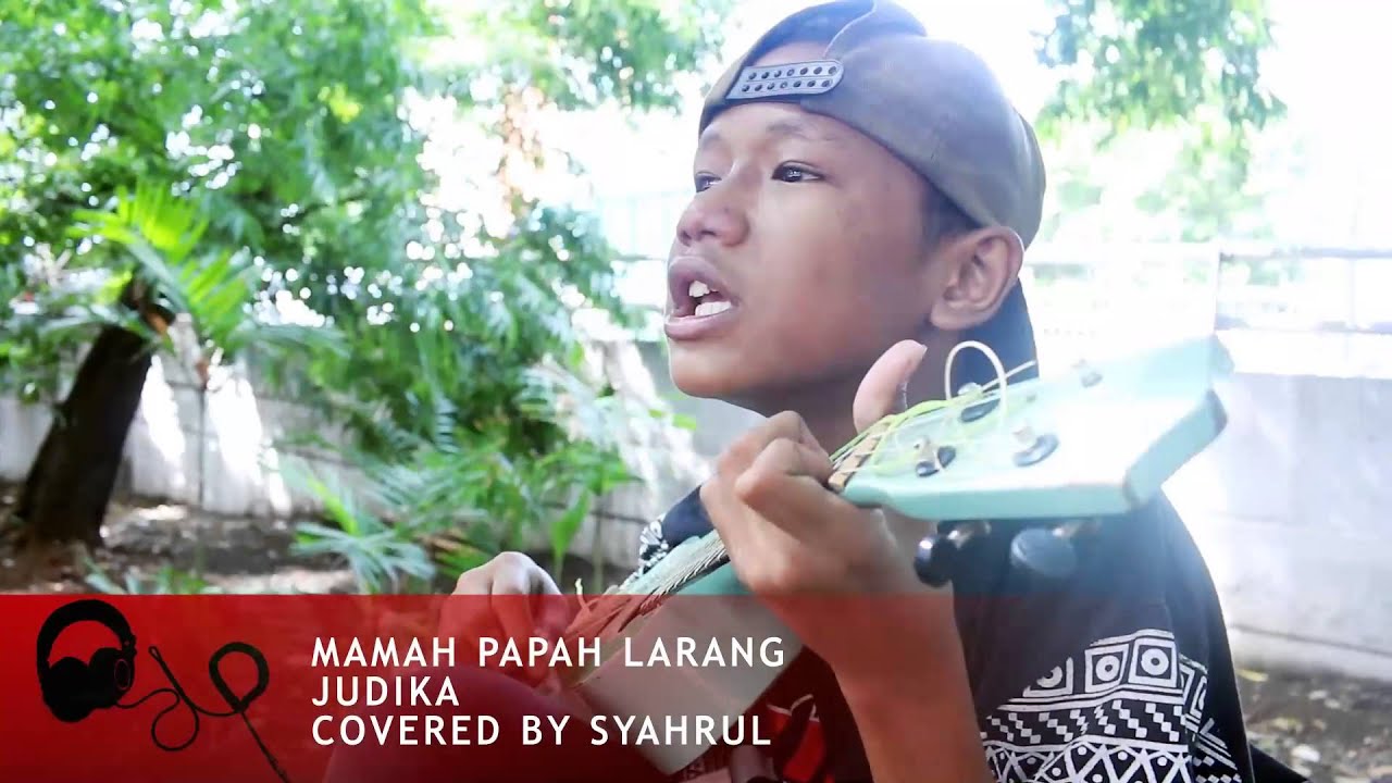 Mamah Papah Larang Covered By Syahrul Pengamen Jalanan Youtube