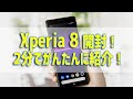 Xperia 8 短時間で紹介！機種変更を検討している方必見【開封動画4】