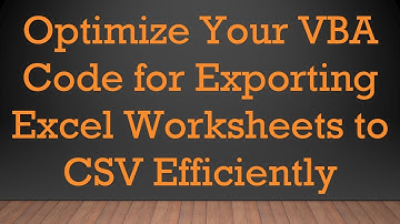 Optimize Your VBA Code for Exporting Excel Worksheets to CSV Efficiently