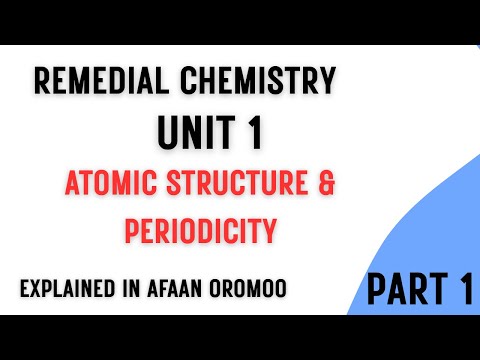 Remedial Chemistry Unit 1 Part 1 Atomic Structure Periodicity Explained In Afaan Oromoo 