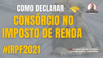 Como declarar consórcio no Imposto de Renda 2021?