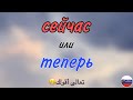 الفرق بين | сейчас и теперь