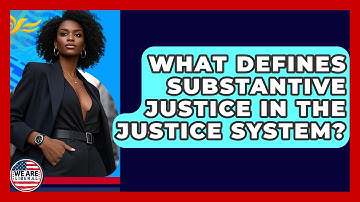 What Defines Substantive Justice In The Justice System? - We Are Liberal