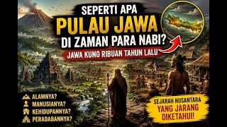 Kondisi Pulau Jawa Zaman Para Nabi | Sejarah Jawa Kuno Ribuan Tahun Lalu yang Jarang Diketahui