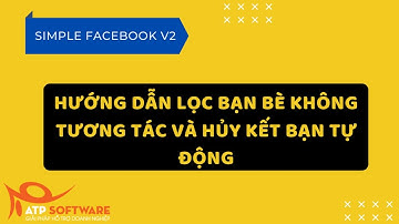 Hướng Dẫn Lọc Và Hủy Bạn Bè Không Tương Tác Với Simple Facebook V2 (Update 2020)
