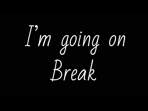 I’m taking a break || read pinned comment
