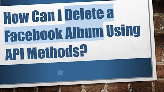 How Can I Delete a Facebook Album Using API Methods? screenshot 1