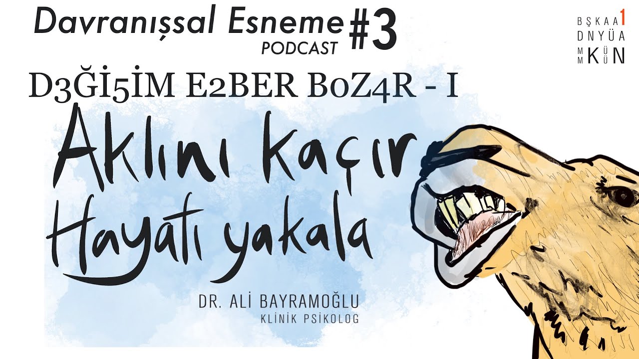 DEĞİŞİM EZBER BOZAR (1): AKLINI KAÇIR HAYATI YAKALA - Davranışsal Esneme Podcast - (#3)