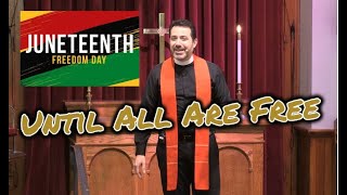 Until All Are Free - A Juneteenth Sermon