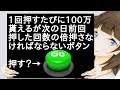 1回押すたびに100万貰えるが次の日前回押した回数の倍押さなければならないボタン【2ch】