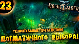 #23 УДИВИТЕЛЬНЫЕ ПОСЛЕДСТВИЯ ДОГМАТИЧНОГО ВЫБОРА Прохождение Warhammer 40,000: Rogue Trader