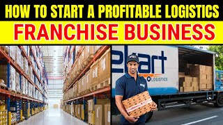 How to Start a Profitable Logistics Franchise Business Logistics Business Franchise