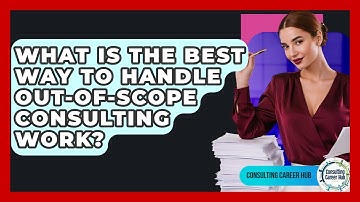 What Is The Best Way To Handle Out-of-scope Consulting Work? - Consulting Career Hub