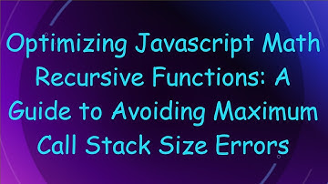 Optimizing Javascript Math Recursive Functions: A Guide to Avoiding Maximum Call Stack Size Errors