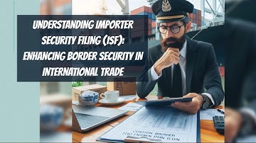 Understanding Importer Security Filing (ISF): Enhancing Border Security in International Trade