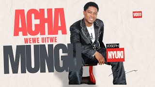 Acha wewe uitwe Mungu - Joseph Nyuki ( official video)
