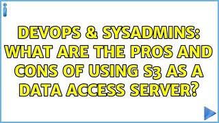 DevOps & SysAdmins: What are the pros and cons of using S3 as a data access server?