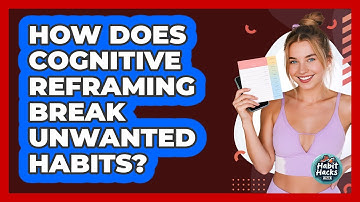 How Does Cognitive Reframing Break Unwanted Habits? - Habit Hacks Hub