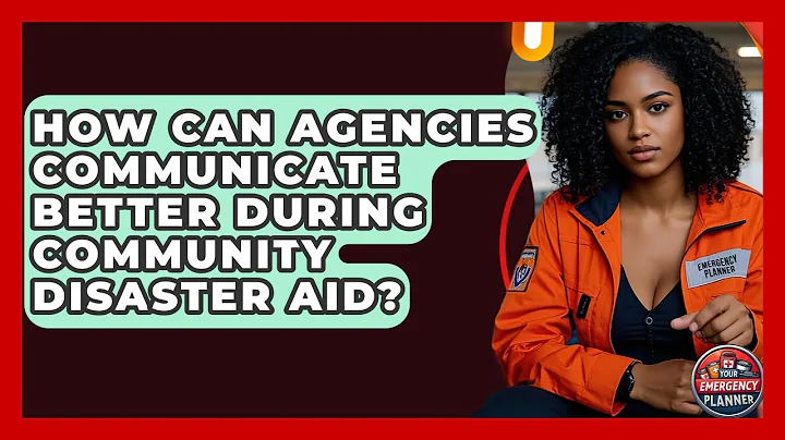 How Can Agencies Communicate Better During Community Disaster Aid? - Your Emergency Planner