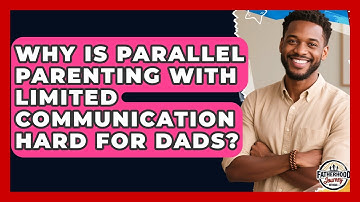 Why Is Parallel Parenting With Limited Communication Hard For Dads? - Fatherhood Journey Network