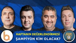 Galatasaray Mı Fenerbahçe Mi? Şampiyon Kim? Bışar Özbey Ümit Özat Evren Turhan Oktay Derelioğlu