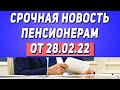 Срочная новость Пенсионерам от 28.02.22