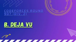 Deja Vu | Codeforces Round 907 (Div. 2)