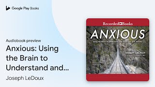 Anxious: Using the Brain to Understand and… by Joseph LeDoux · Audiobook preview