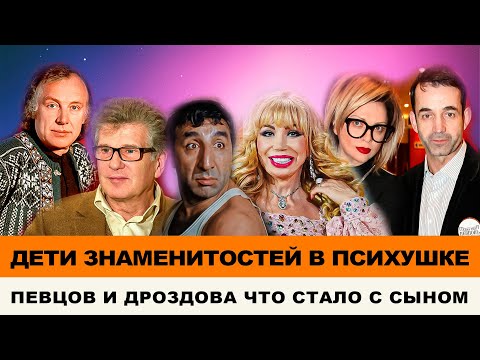 ДЕТИ ЗНАМЕНИТОСТЕЙ В ПСИХБОЛЬНИЦАХ ! ПЕВЦОВ И ДРОЗДОВА: ЧТО ЗАСЛУЖИЛ СЫН ?