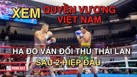 Cú đấm hạ Knock Out đối thủ Thái Lan 20 năm kinh nghiệm, Quyền Vương Trương Đình Hoàng giành vô địch