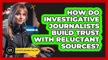 How Do Investigative Journalists Build Trust With Reluctant Sources? - Artists Behind the Art