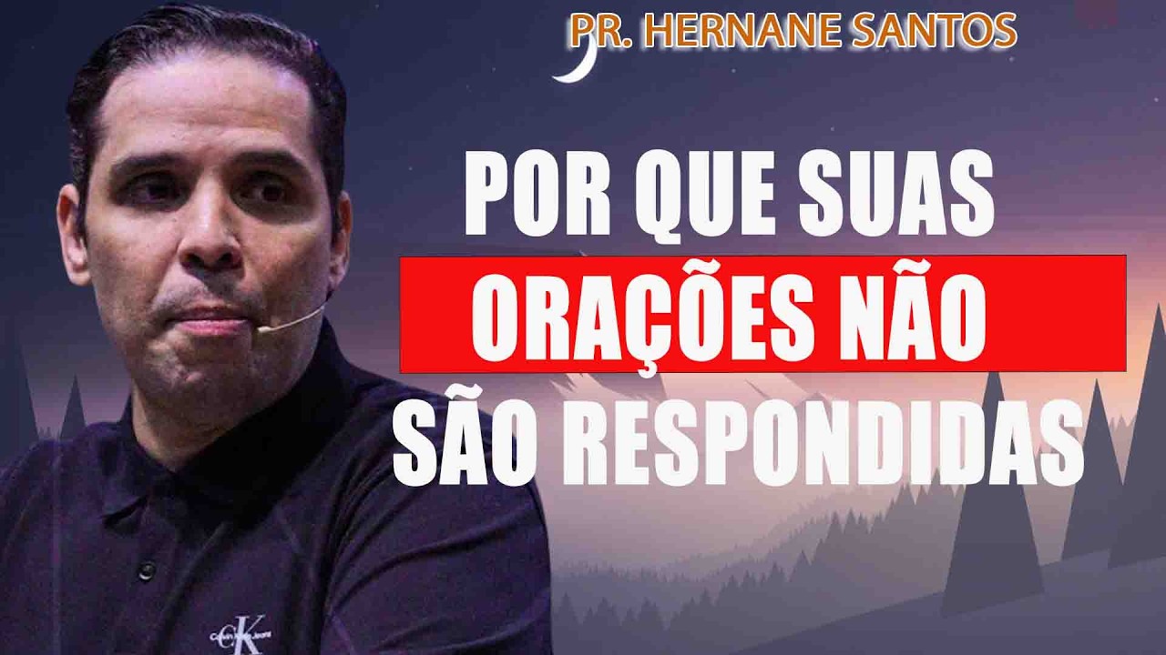 Por Que Suas Orações Não São Respondidas - Pr Hernane Santos