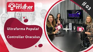 PODMulher #3 - Ultrafarma Popular e Controller Oraculus