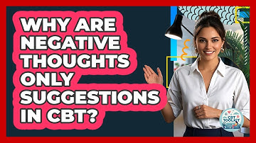 Why Are Negative Thoughts Only Suggestions In CBT? - CBT Toolkit
