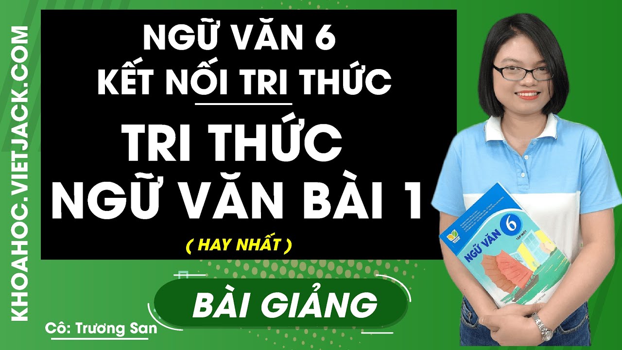 Tri Thức Ngữ Văn Bai 1 Ngữ Văn 6 Kết Nối Tri Thức Co Trương San Hay Nhất Youtube