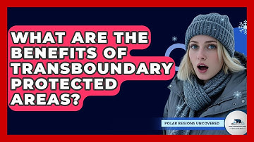 What Are The Benefits Of Transboundary Protected Areas? - Polar Regions Uncovered