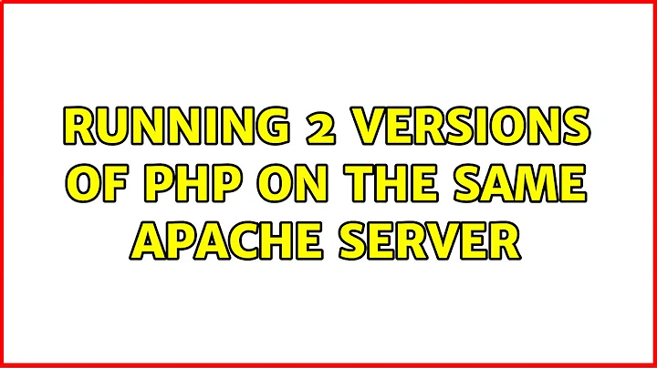 Running 2 versions of PHP on the same apache server