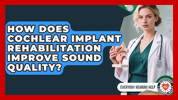 How Does Cochlear Implant Rehabilitation Improve Sound Quality? - Everyday Hearing Help