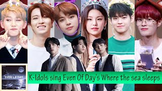 KPOP Idols singing Day6 Even of Day's Where the sea sleeps