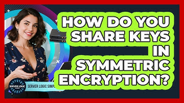 How Do You Share Keys In Symmetric Encryption?
